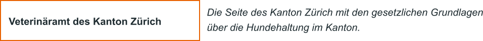 Veterinramt des Kanton Zrich Die Seite des Kanton Zrich mit den gesetzlichen Grundlagen ber die Hundehaltung im Kanton.