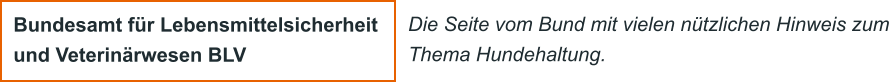 Bundesamt fr Lebensmittelsicherheit und Veterinrwesen BLV Die Seite vom Bund mit vielen ntzlichen Hinweis zum  Thema Hundehaltung.